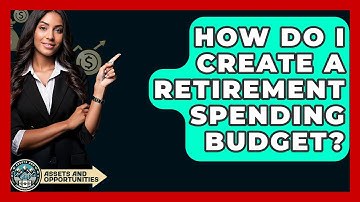 How Do I Create A Retirement Spending Budget? - AssetsandOpportunity.org