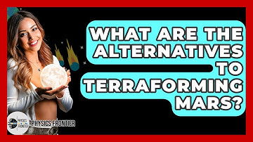 What Are The Alternatives To Terraforming Mars? - Physics Frontier