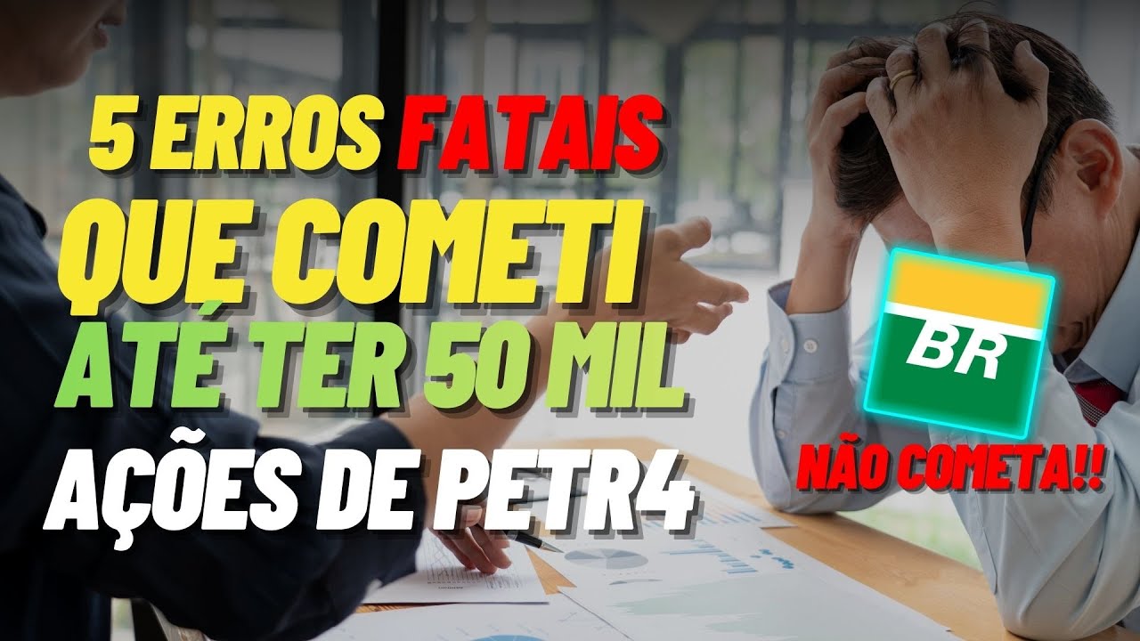 MEUS 5 MAIORES ERROS COM 50 MIL AÇÕES DE PETROBRAS