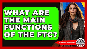 What Are The Main Functions Of The FTC? - Learn About Libertarianism