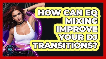 How Can EQ Mixing Improve Your DJ Transitions? - Electronic Mix Masters