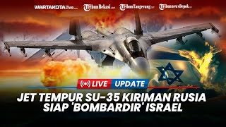 🔴Jet Tempur Su-35 Kiriman Rusia Siap 'BOMBARDIR' Israel