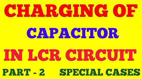 CHARGING OF CAPACITOR IN LCR CIRCUIT || PART - 2 || DISCUSSION OF SPECIAL CASES || WITH EXAM NOTES |