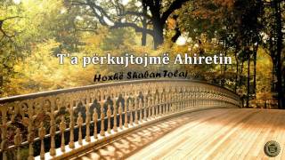 T'a përkujtojmë Ahiretin {Hutbe} - Shaban Tolaj