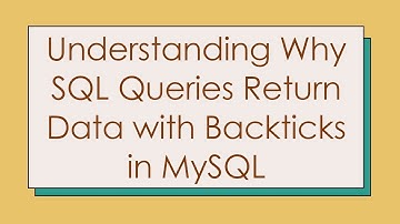 Understanding Why SQL Queries Return Data with Backticks in MySQL