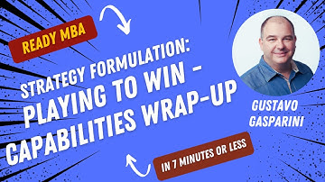 Strategy Management - Playing to Win:  Capabilities Wrap Up (Video #119)