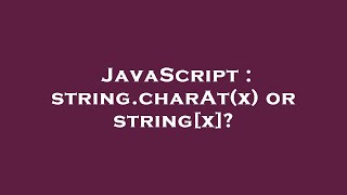 JavaScript : string.charAt(x) or string[x]