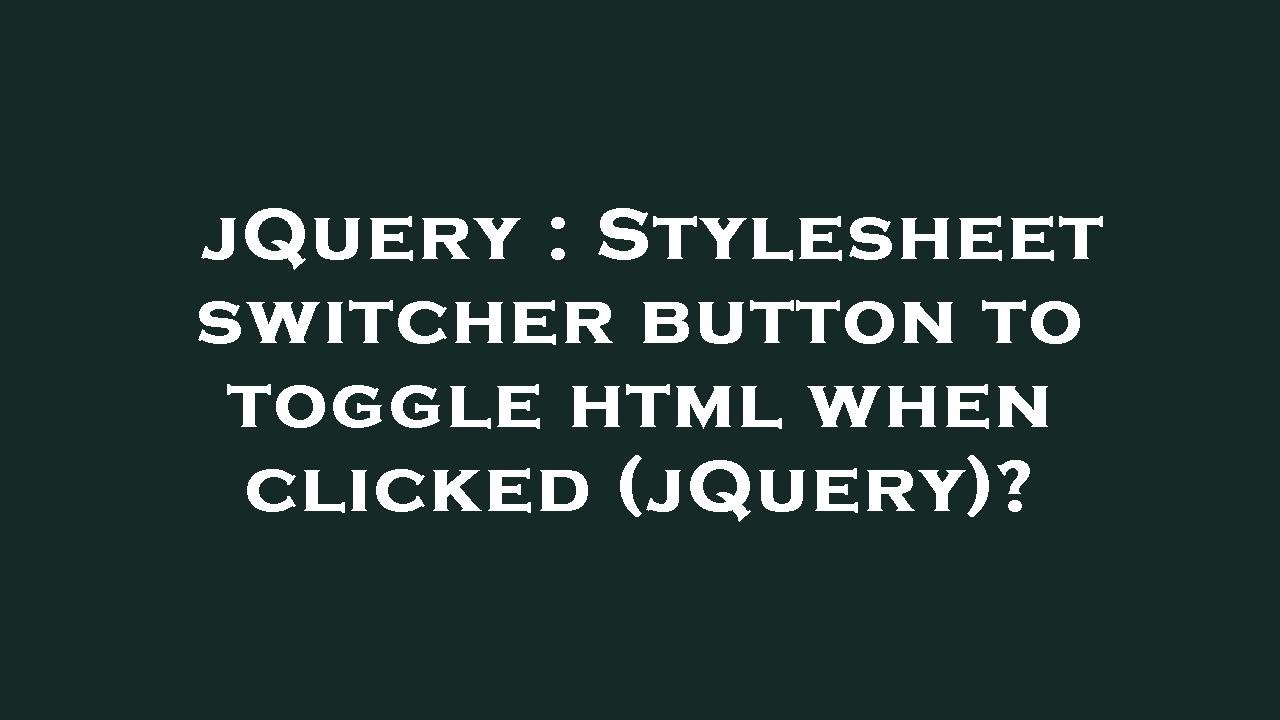 Jquery stylesheet switcher button to toggle html when clicked jquery