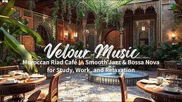 Moroccan Riad Café 🕌 Smooth Jazz & Bossa Nova for Study, Work, and Relaxation