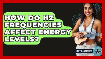 How Do Hz Frequencies Affect Energy Levels? - Holy Harmonies