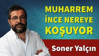 Muharrem İnce Nereye Koşuyor Soner Yalçin Sesli̇ Köşe Yazisi, Sesli̇ Köşe, Sesli̇ Gazete