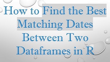How to Find the Best Matching Dates Between Two Dataframes in R