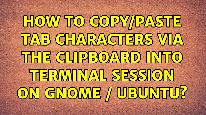 How to copy/paste tab characters via the Clipboard into terminal session on gnome / ubuntu?