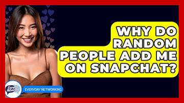 Why Do Random People Add Me On Snapchat? - Everyday-Networking