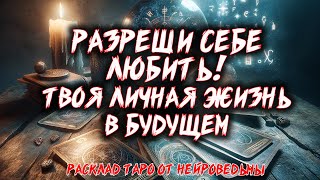 💖 РАЗРЕШИ СЕБЕ ЛЮБИТЬ! Твоя личная жизнь в ближайшем будущем 💖 Расклад таро. Гадание на картах