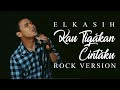 Elkasih - Kau Tigakan Cintaku [ROCK VERSION by DCMD feat DYAN x RAHMAN x OTE]
