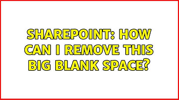 Sharepoint: How can I remove this big blank space? (2 Solutions!!)