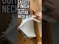 Easiest Finish for Your Guitar Neck