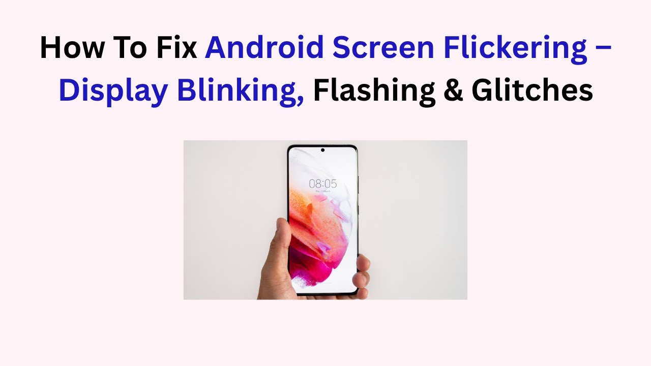 How To Fix Android Screen Flickering – Display Blinking, Flashing & Glitches