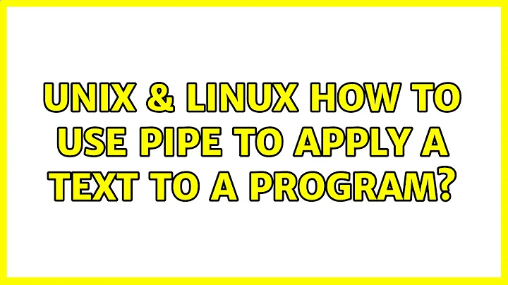 Unix & Linux: How to use pipe to apply a text to a program?