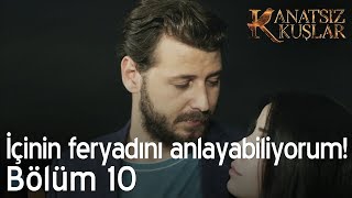 İçinin Feryadını Anlayabiliyorum - Kanatsız Kuşlar 10. Bölüm