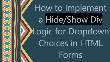 How to Implement a Hide/Show Div Logic for Dropdown Choices in HTML Forms