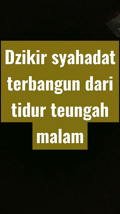 Dzikir syahadat terbangun dari tidur teungah malam