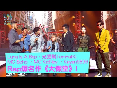 《CHILL CLUB》Luna Is A Bep、光頭幫TomFatKi、MC $oho 、MC KidNey 、Kayan9896 Rap爆名作《大懶堂》!