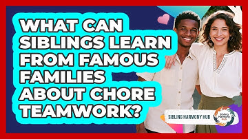 What Can Siblings Learn From Famous Families About Chore Teamwork? - Sibling Harmony Hub