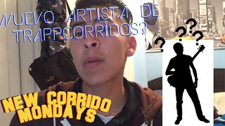 NEW CORRIDO MONDAYS!!! - NUEVO ARTISTA DE TRAPCORRIDOS!?!?!
