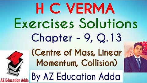 H.C VERMA EXERCISES SOLUTIONS, CHAPTER - 9 (Centre of Mass, Linear Momentum, Collision) Q. No. 13