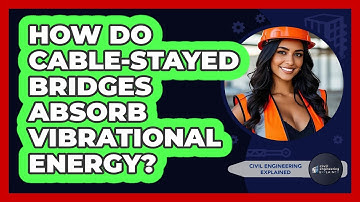 How Do Cable-stayed Bridges Absorb Vibrational Energy? - Civil Engineering Explained