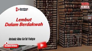 Lembut Dalam Berdakwah - Ustadz Abu Sa'id Yahya