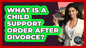 What Is A Child Support Order After Divorce? - Get Divorce Answers