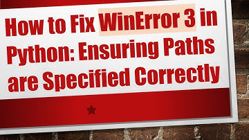 How to Fix WinError 3 in Python: Ensuring Paths are Specified Correctly