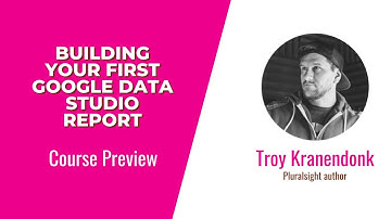 Google Data Studio Skills: Building Your First Google Data Studio Report Course Preview