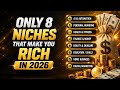 Only 8 Niches That Make You Rich in 2026