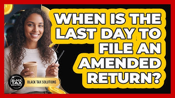 When Is The Last Day To File An Amended Return?
