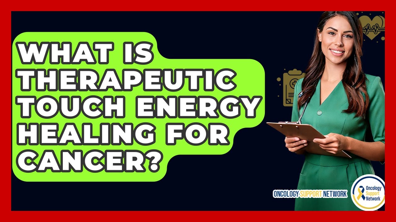 What Is Therapeutic Touch Energy Healing For Cancer? - Oncology Support Network