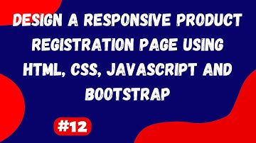 #12 | Design a Responsive Product Registration Page Using HTML, CSS, JavaScript and Bootstrap