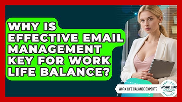 Why Is Effective Email Management Key For Work Life Balance? - Work Life Balance Experts