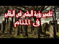 تفسير رؤية المشى فى المقابر فى المنام رؤية السير فوق المقابر فى المنام 