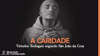 A Caridade - Virtudes Teologais segundo São João da Cruz