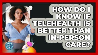 How Do I Know If Telehealth Is Better Than In-person Care? - Gen Z Telehealth Guide