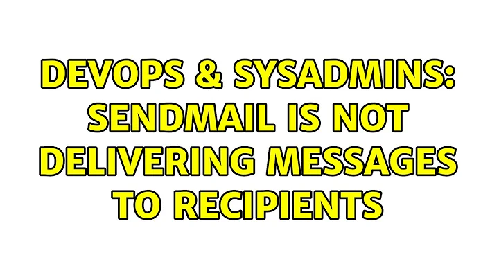 DevOps & SysAdmins: sendmail is not delivering messages to recipients (2 Solutions!!)