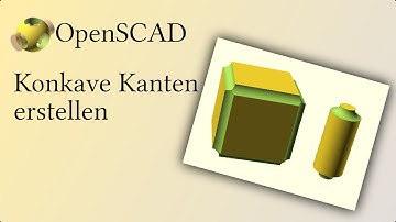 Q&D: openSCAD: Konkave Kanten an Würfeln und Zylindern