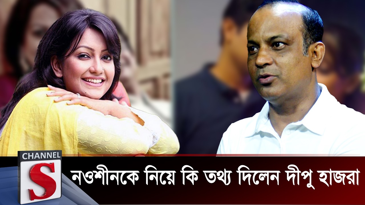 নওশীন সম্পর্কে চমকপ্রদ তথ্য দিলেন দীপু হাজরা | Channel S