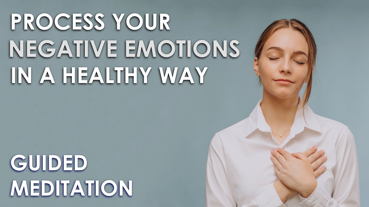 Process your negative emotions in a healthy way – guided meditation ...