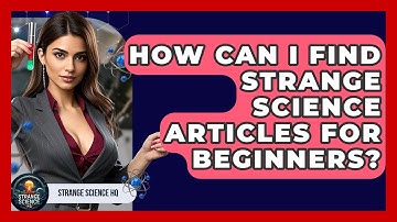 How Can I Find Strange Science Articles for Beginners? - Strange Science HQ