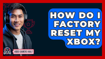 How Do I Factory Reset My Xbox? - Video Gamers Vault